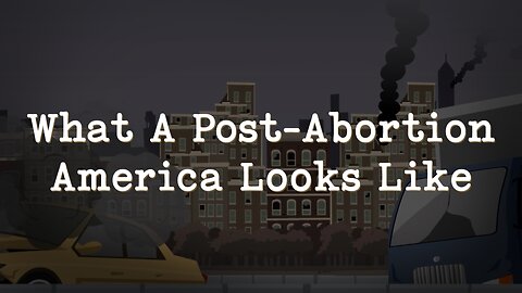 Abortion Distortion #9 - What A Post Abortion America Looks Like