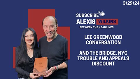 Between the Headlines with Alexis Wilkins - Lee Greenwood Conversation, The Bridge, NYC + Appeals