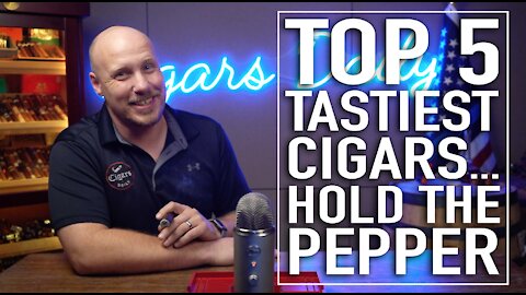 Top 5 Tastiest Cigars... Hold The Pepper!