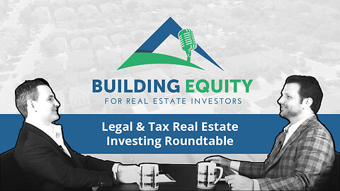 Episode 6 - Legal & Tax Real Estate Investing Roundtable - The Building Equity Podcast