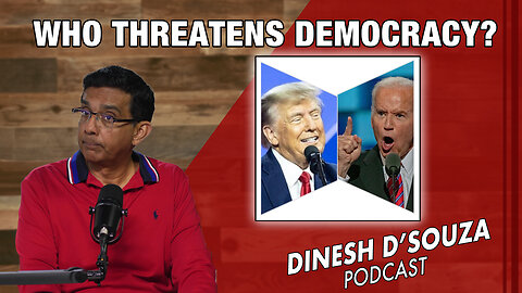 WHO THREATENS DEMOCRACY? Dinesh D’Souza Podcast Ep802