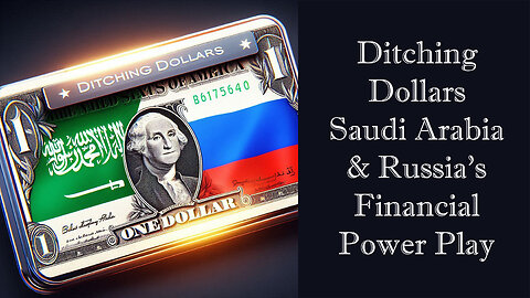 Ditching Dollars: Saudi Arabia and Russia's Financial Power Play