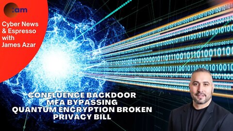 Confluence Backdoor, MFA bypassing, Quantum Encryption broken, Privacy bill