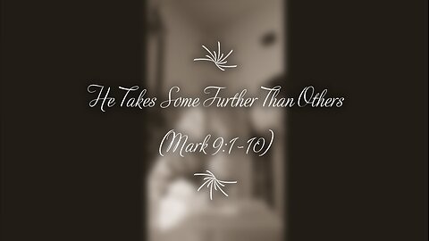 He Takes Some Further Than Others (Mark 9:1-10)