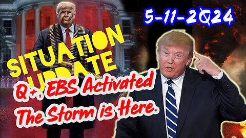 Situation Update 5/11/2Q24 ~ Q+, EBS Activated - The Storm is Here.