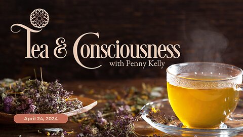 ❤️ Tea & Consciousness | 24 April 2024 ❤️