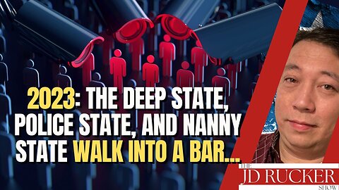 2023: The Deep State, Police State, and Nanny State Walk Into a Bar...