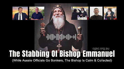 The Stabbing Of Bishop Emmanuel (While Aussie Officials Go Bonkers, The Bishop Is Calm & Collected)