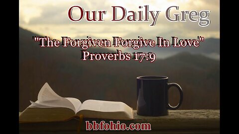 455 The Forgiven Forgive In Love (Proverbs 17:9P Our Daily Greg