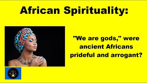 "We are gods," Were ancient Africans prideful and arrogant?| African Spirituality explained