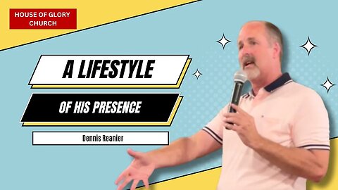 A Lifestyle Of His Presence | Dennis Reanier | House of Glory Church