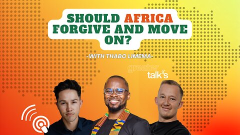 SHOULD AFRICA FORGIVE AND MOVE ON? |GREATERTALKS