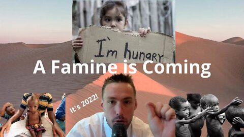 There is a famine coming.