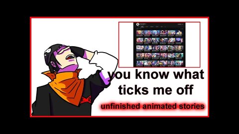 you know what ticks me off: unfinished animated stories