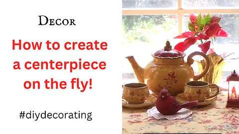 Create a Zero Cost Tablescape or Centerpiece on the Fly!