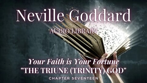 NEVILLE GODDARD, YOUR FAITH IS YOUR FORTUNE, CH 16 THE TRIUNE (TRINITY) GOD