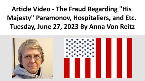 Article Video - The Fraud Regarding "His Majesty" Paramonov, Hospitaliers, and Etc By Anna Von Reitz