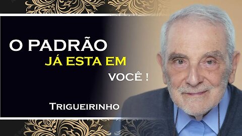 O PADRÃO JÁ ESTA EM VOCÊ, TRIGUEIRINHO