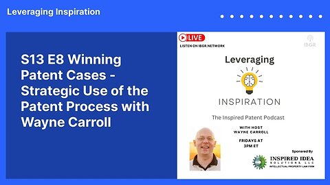 S13 E8 Winning Patent Cases - Strategic Use of the Patent Process with Wayne Carroll |...