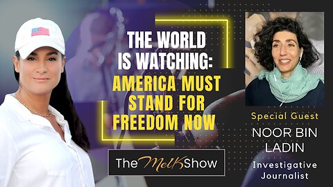 Mel K & Noor Bin Ladin | The World is Watching: America Must Stand For Freedom Now | 9-15-23