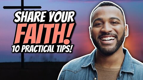 10 Practical tips on HOW to share your faith