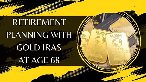 Retirement Planning With Gold IRAs At Age 68