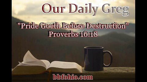 416 Pride Goeth Before Destruction (Proverbs 16:18) Our Daily Greg