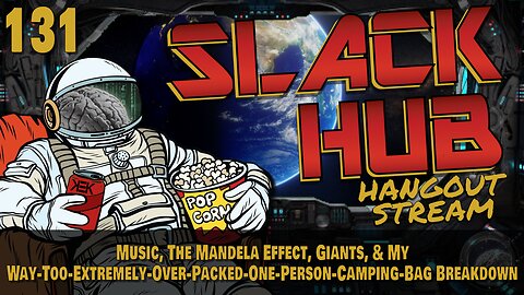Slack Hub 131: Music, The Mandela Effect, Giants, & My Way-Too-Extremely-Over-Packed-One-Person-Camping-Bag Breakdown