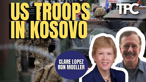 US Troops In Kosovo | Ron Moeller & Clare Lopez (TPC #1,269)