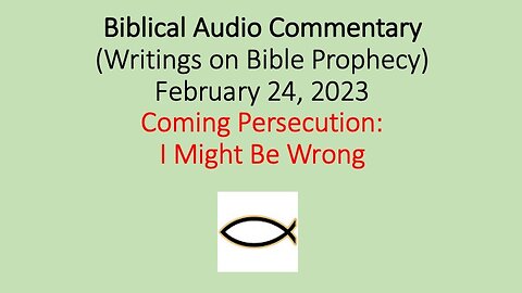 Biblical Audio Commentary - Coming Persecution: I Might Be Wrong