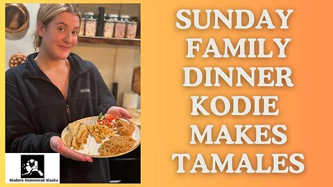 Sunday Family Dinner Kodie takes over the homestead kitchen and makes Tamales for the first time.