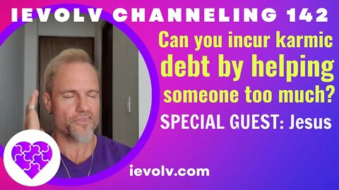 iEvolv Channeling 142 - Can karmic debt come from helping someone too much?