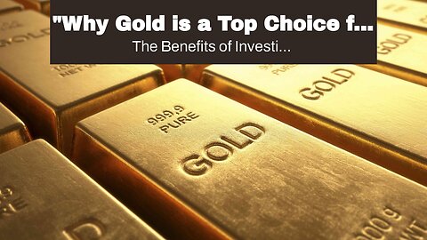"Why Gold is a Top Choice for Investors" - An Overview