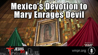 18 Nov 22, Jesus 911: Mexico’s Devotion to Mary Enrages Devil