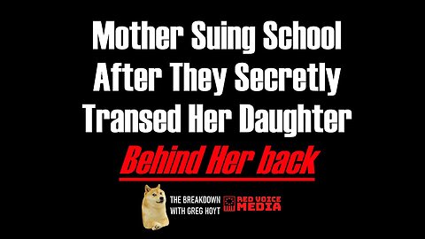 Mother Sues Over School Secretly Transing Daughter Behind Her Back - Greg Hoyt