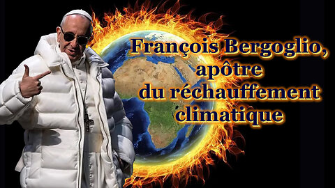 PCB : François Bergoglio, apôtre du réchauffement climatique