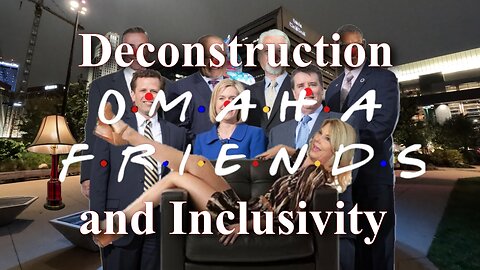 Deconstruction and Inclusivity - Omaha Friends