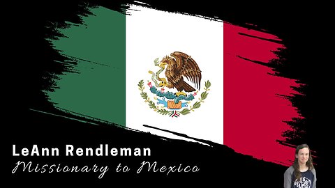 Missionary to Mexico: LeAnn Rendleman