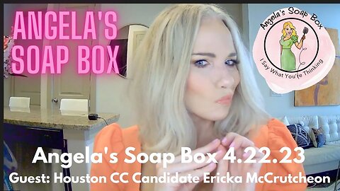 Angela's Soap Box 3.22.23 -- Guest: Houston City Council Candidate Ericka McCrutcheon VIDEO