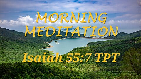 Morning Meditation -- Isaiah 55 verse 7 TPT