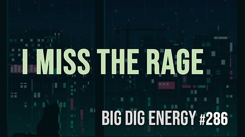 Big Dig Energy 286: I Miss the Rage