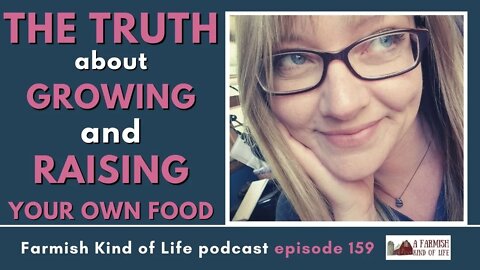 The Truth About Growing Your Own Food | Farmish Kind of Life Podcast | Epi 159 (7-20-21)