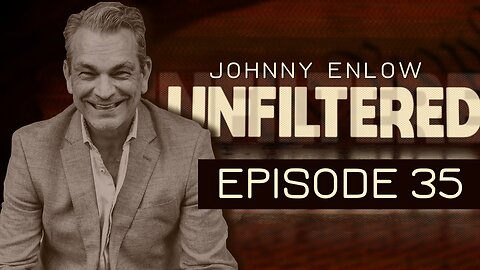 JOHNNY ENLOW UNFILTERED - EPISODE 35