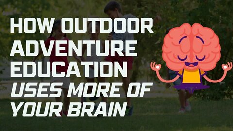 How Outdoor Adventure Education Uses More of your Brain