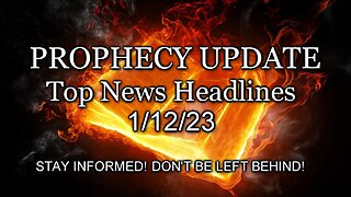 Prophecy Update Top News Headlines - 1/12/23