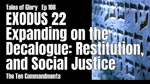 Exodus 22 - Expanding on the Decalogue: Restitution and Social Justice - TOG EP 108