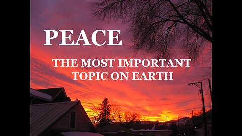 Peace - The Most Important Topic on Earth