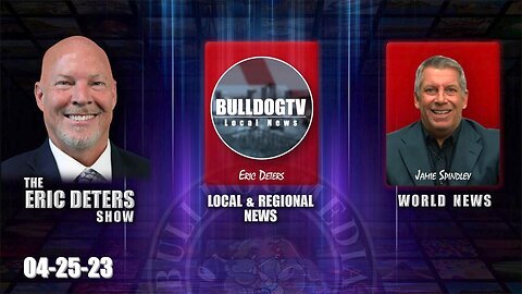 Eric Deters Show | Bulldogtv Local News | World News | April 25, 2023