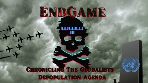 EndGame - Chronicling The Globalists & Depopulation Agenda