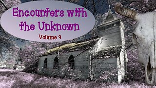 Encounters with the Unknown | Volume 9 | Supernatural StoryTime E246